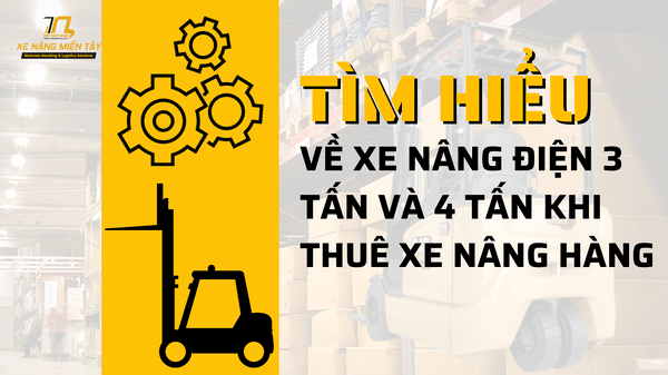 Tìm Hiểu Về Xe Nâng Điện 3 Tấn và 4 Tấn Khi Thuê Xe Nâng Hàng